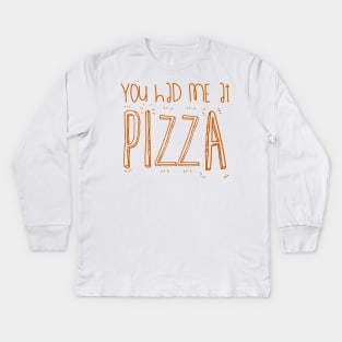 You Had Me At PIZZA Kids Long Sleeve T-Shirt